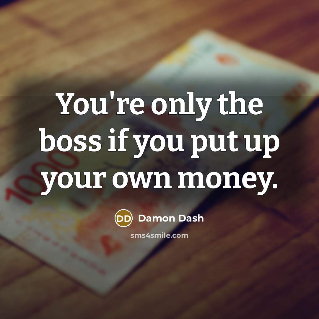 “You're only the boss if you put up your own…” quote by Damon Dash