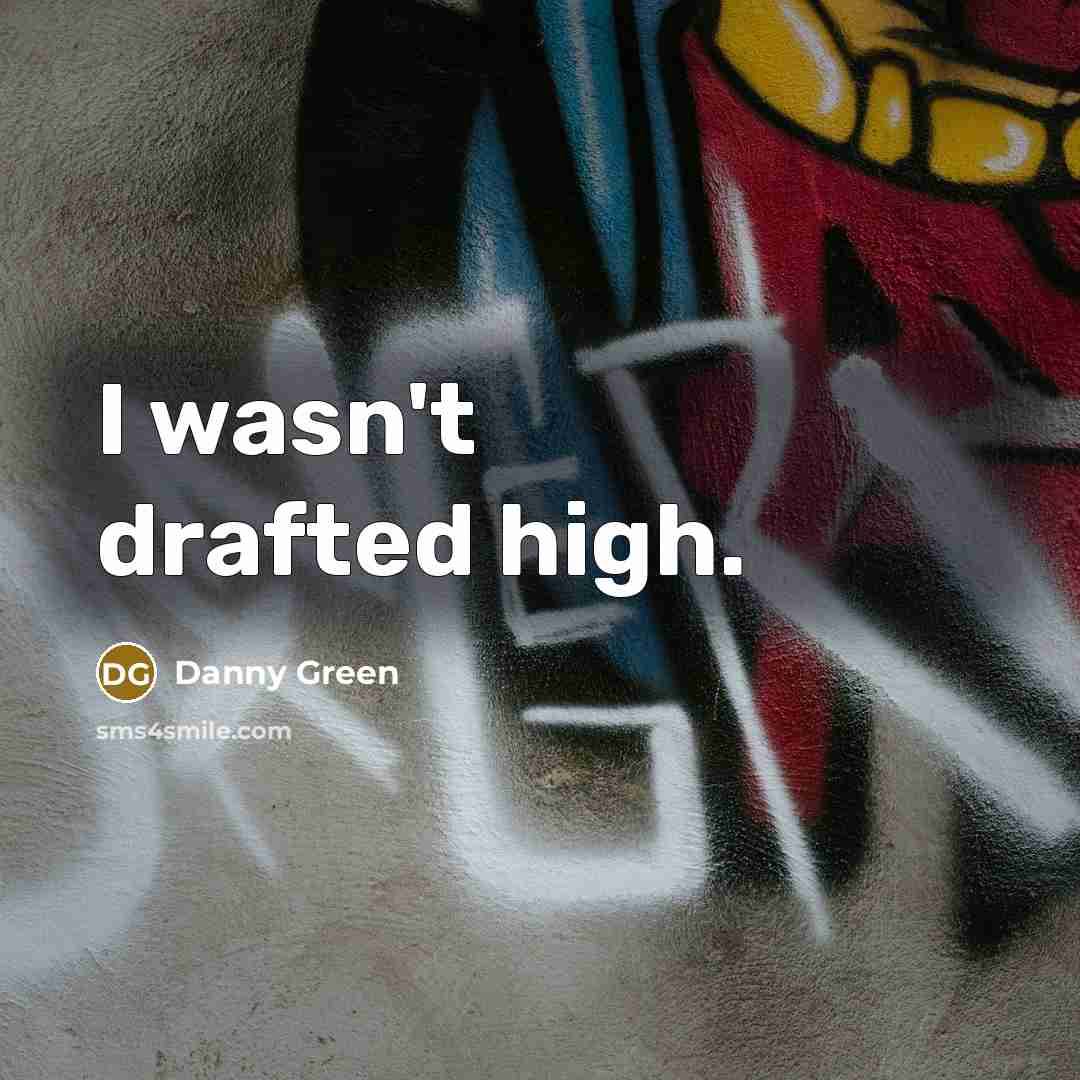 “I wasn't drafted high.…” quote by Danny Green