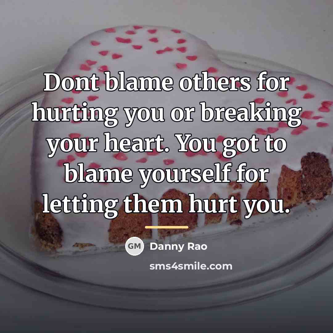“Dont blame others for hurting you or breaking your heart.…” quote by Danny Rao