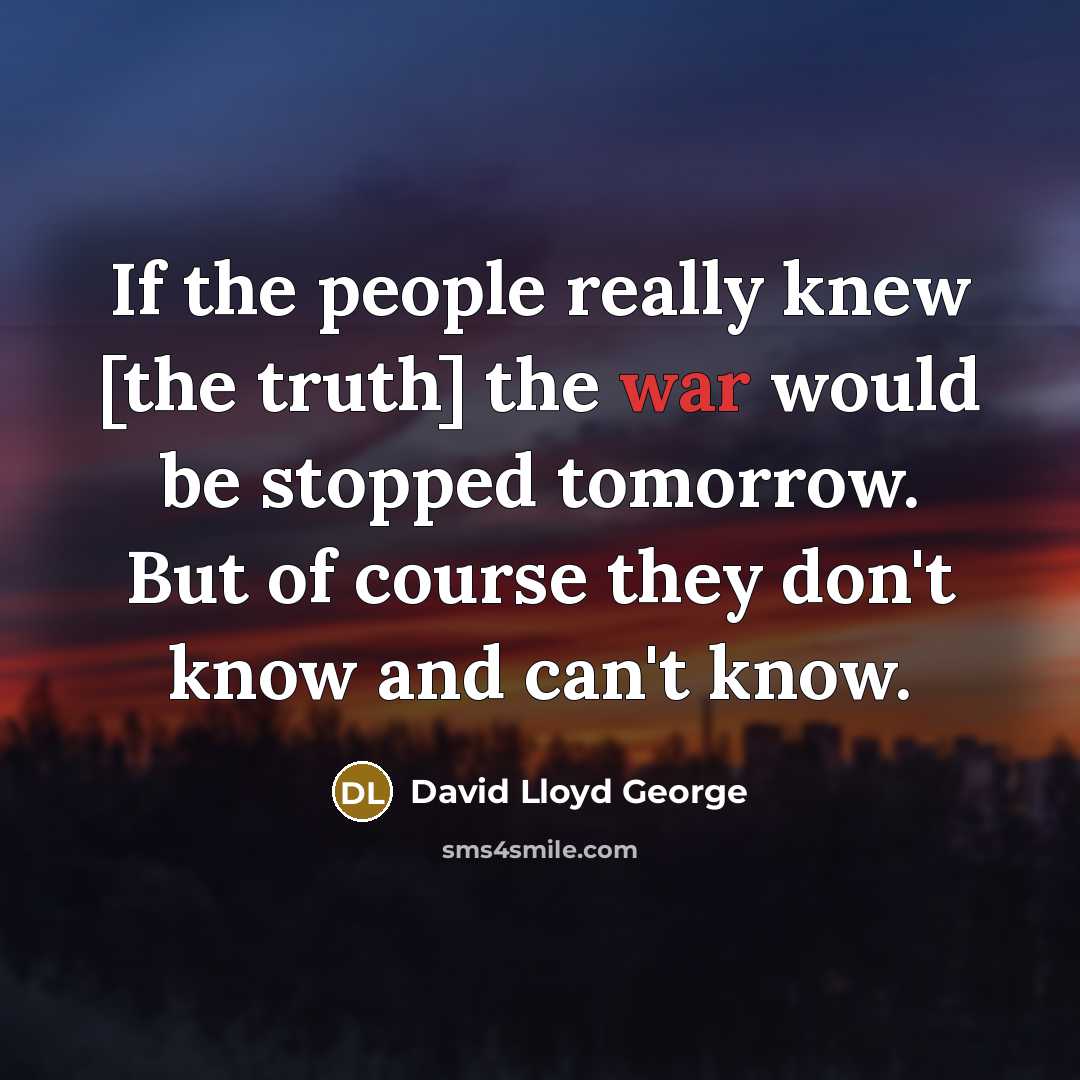 “If the people really knew [the truth] the war would…” quote by David Lloyd George