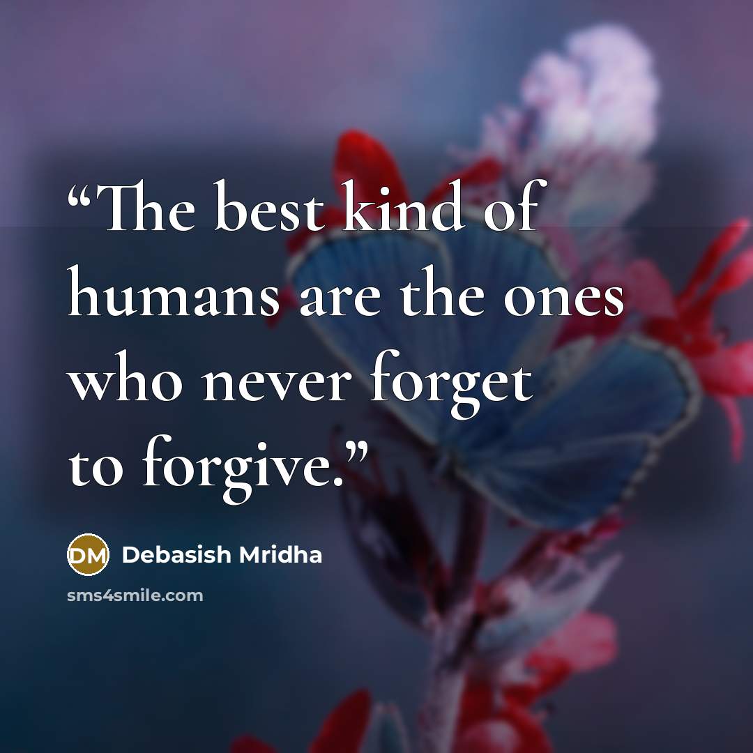 “The best kind of humans are the ones who never forget to forgive.” quote by Debasish Mridha