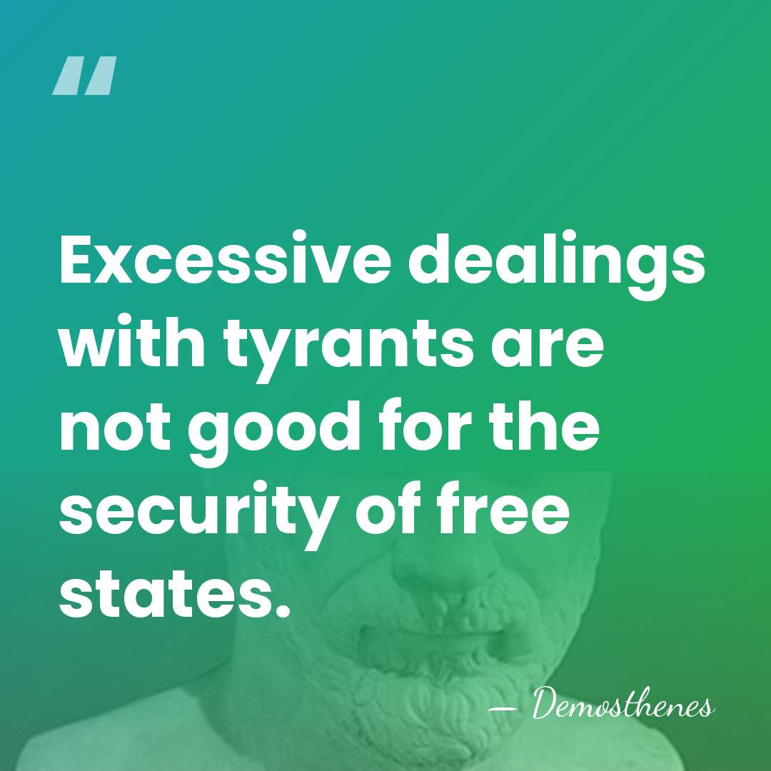 Excessive dealings with tyrants are not good for the security of free&hellip; - Demosthenes