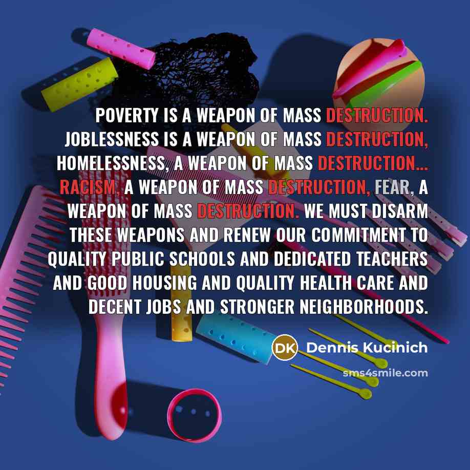 “Poverty is a weapon of mass destruction. Joblessness is a…” quote by Dennis Kucinich