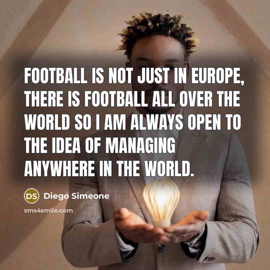 “Football is not just in Europe, there is football all…” quote by Diego Simeone