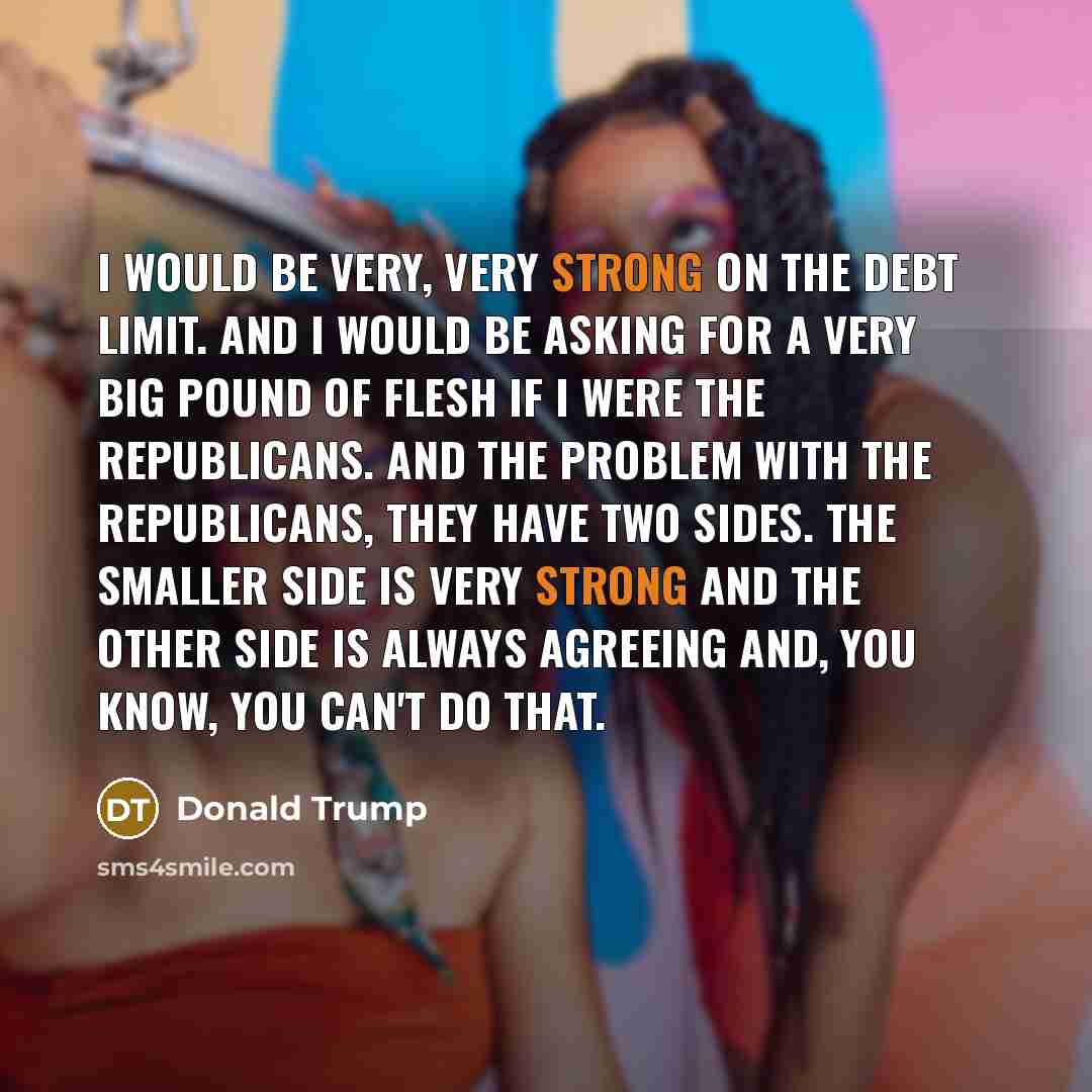 “I would be very, very strong on the debt limit.…” quote by Donald Trump