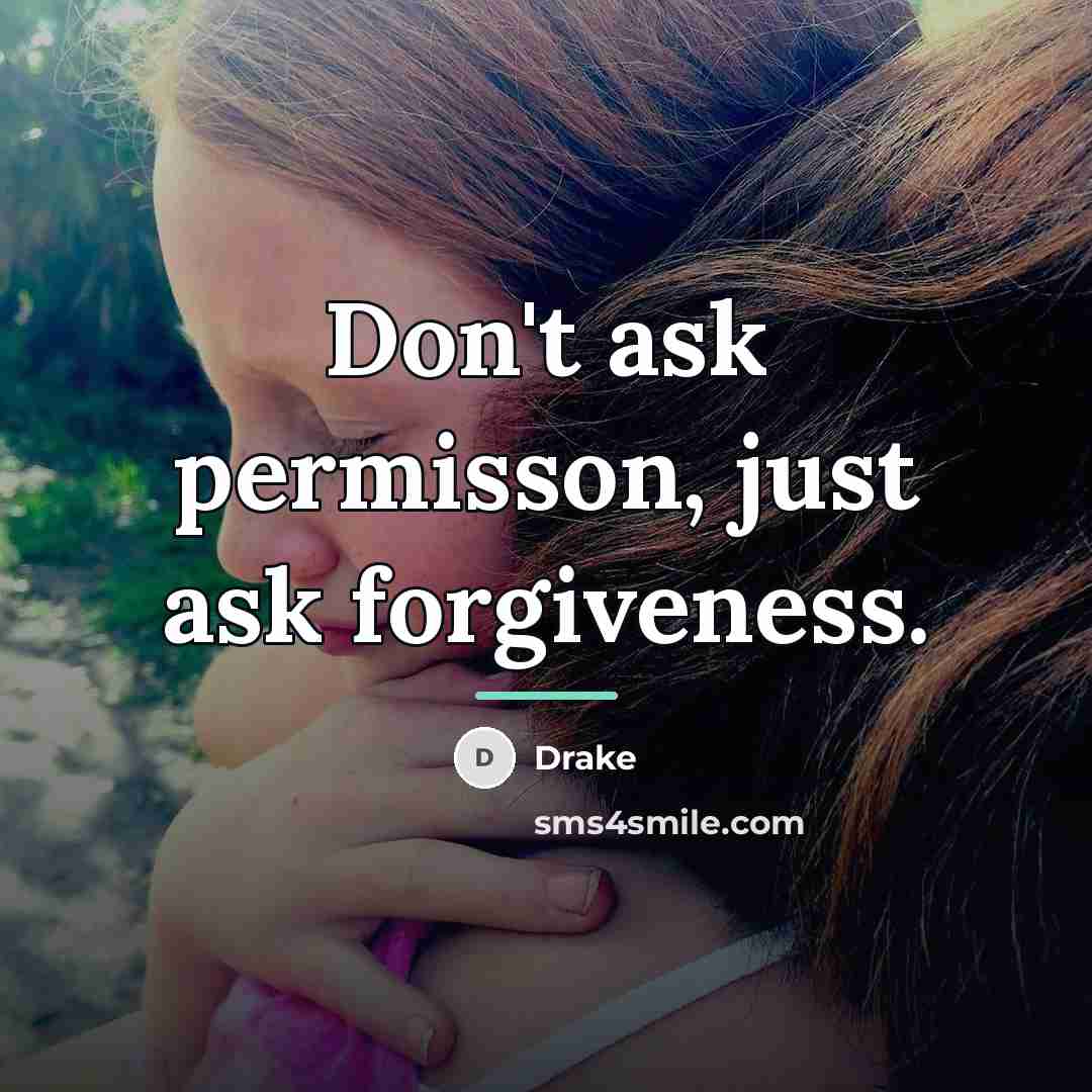 “Don't ask permisson, just ask forgiveness.…” quote by Drake