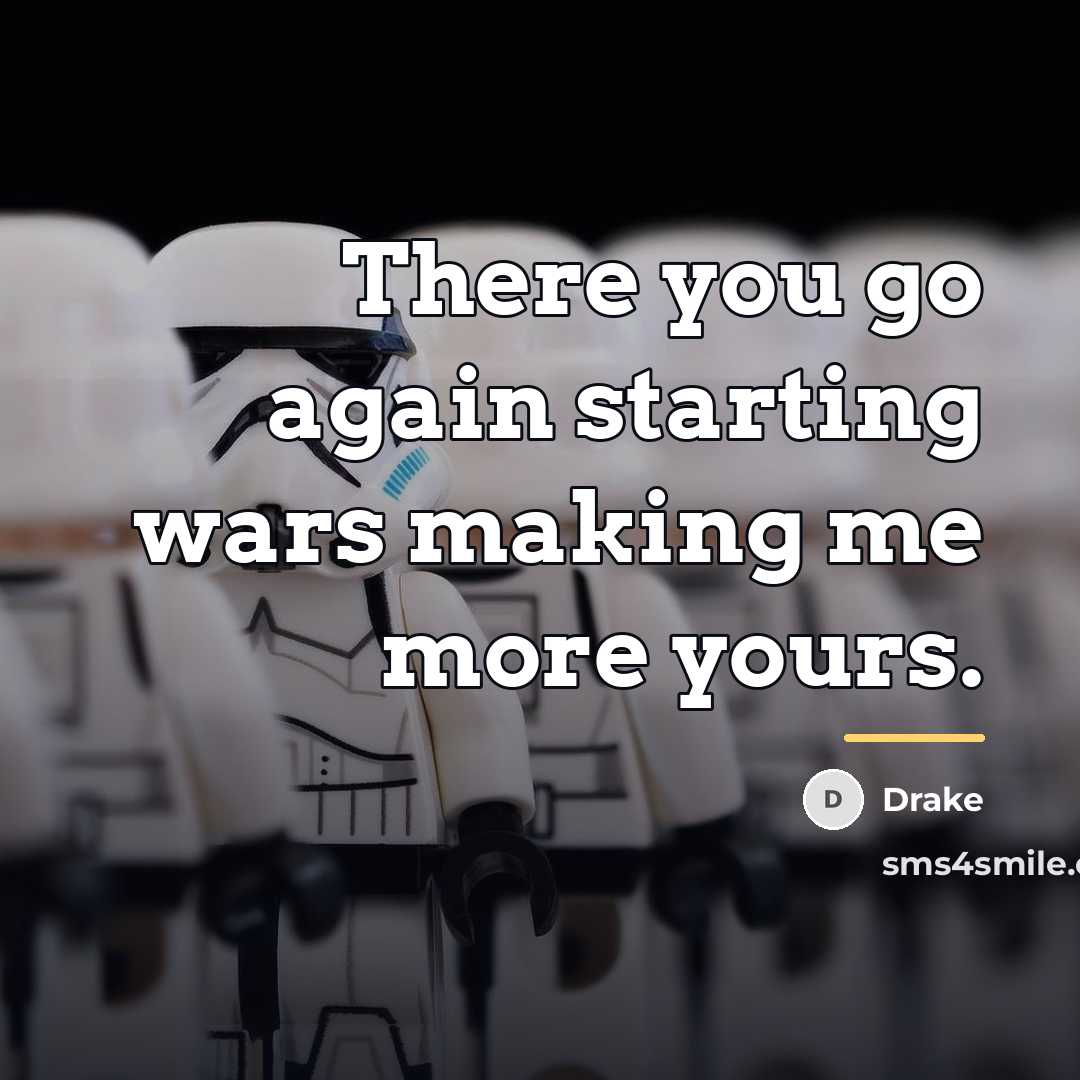 “There you go again starting wars making me more yours.…” quote by Drake