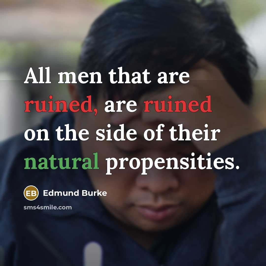 “All men that are ruined, are ruined on the side…” quote by Edmund Burke
