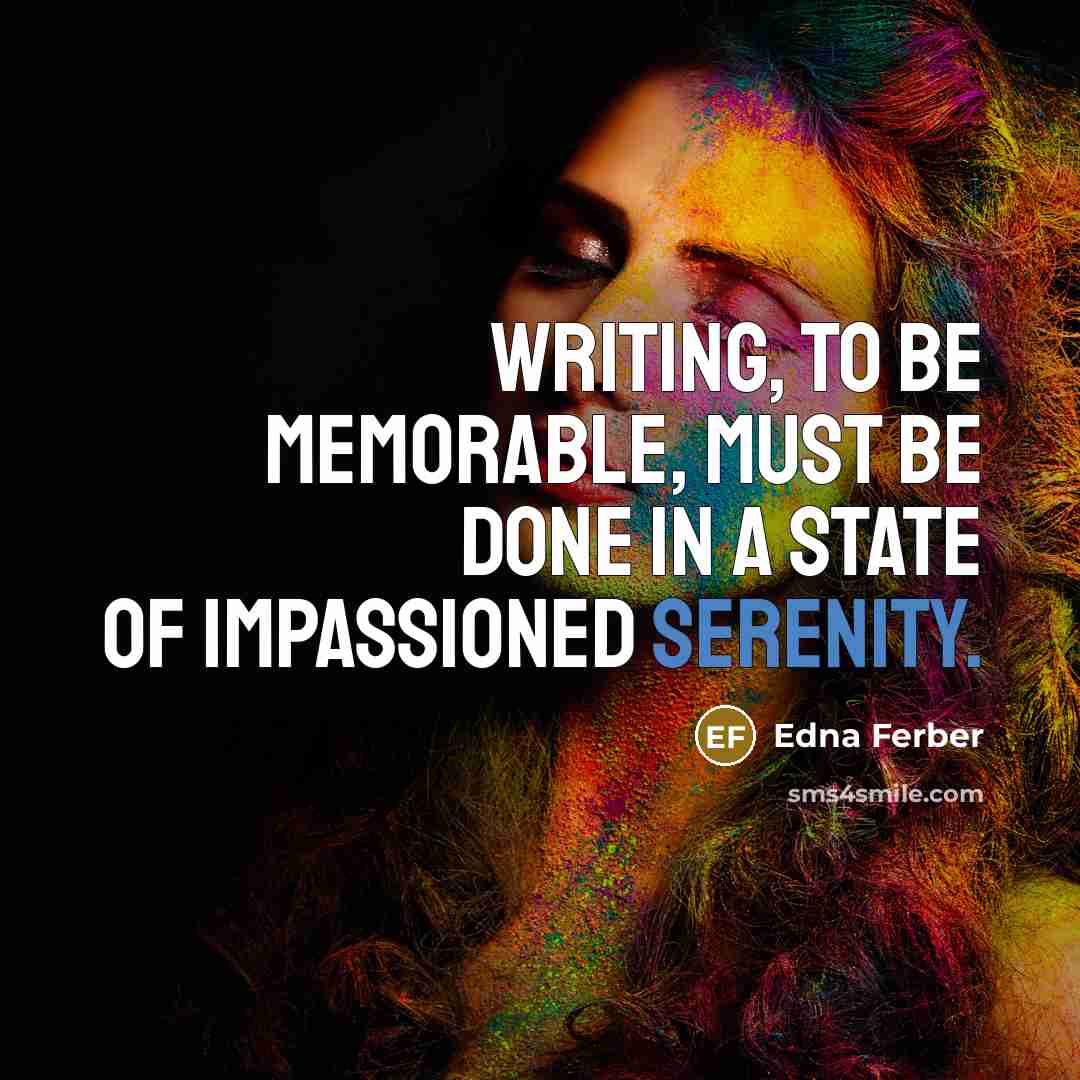 “Writing, to be memorable, must be done in a state…” quote by Edna Ferber