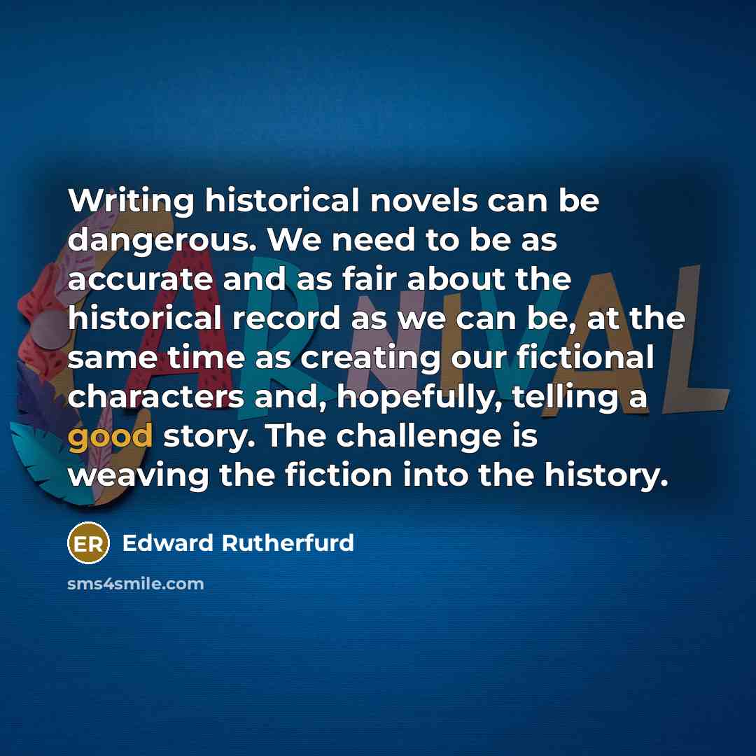 “Writing historical novels can be dangerous. We need to be…” quote by Edward Rutherfurd