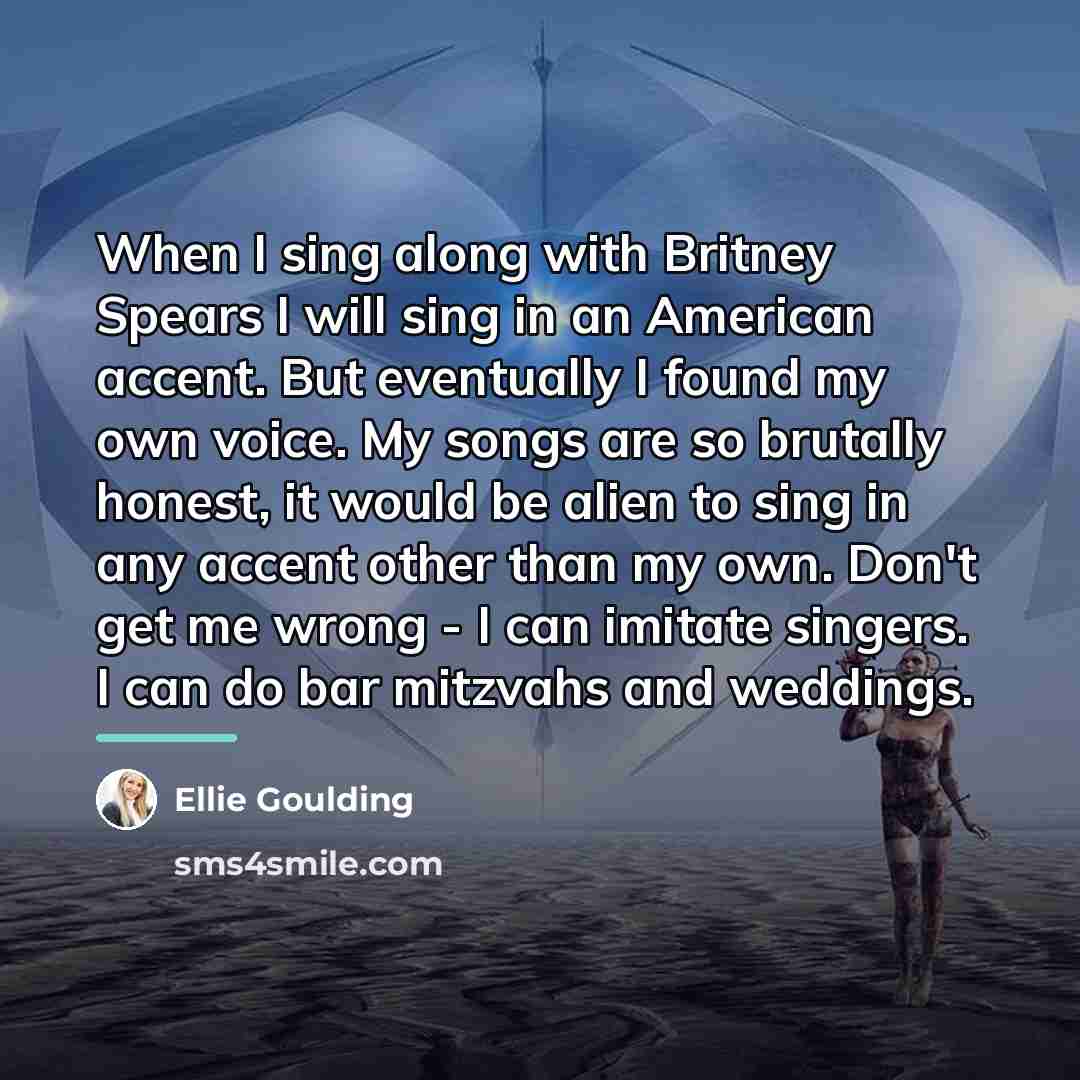 “When I sing along with Britney Spears I will sing…” quote by Ellie Goulding
