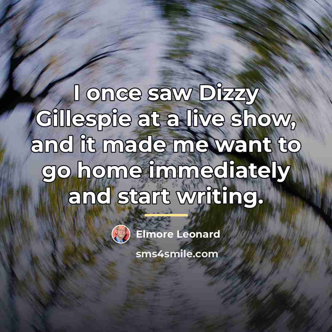 “I once saw Dizzy Gillespie at a live show, and…” quote by Elmore Leonard