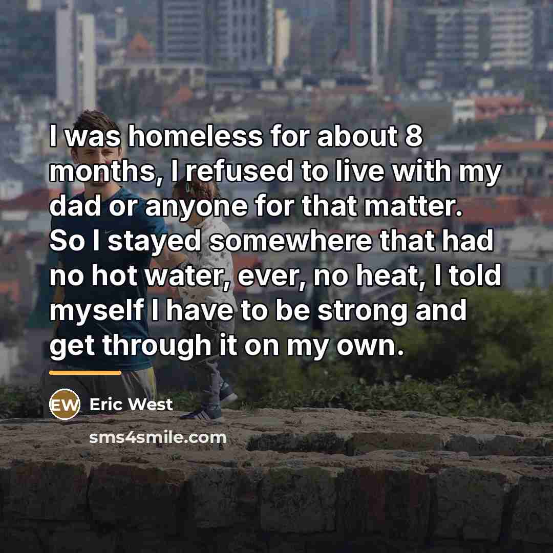 “I was homeless for about 8 months, I refused to…” quote by Eric West