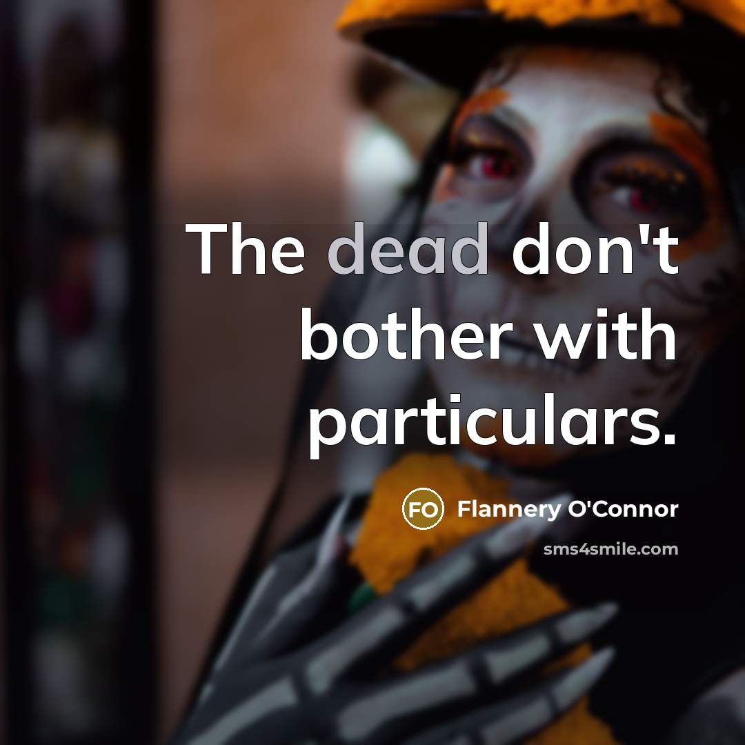 “The dead don't bother with particulars.…” quote by Flannery O'Connor