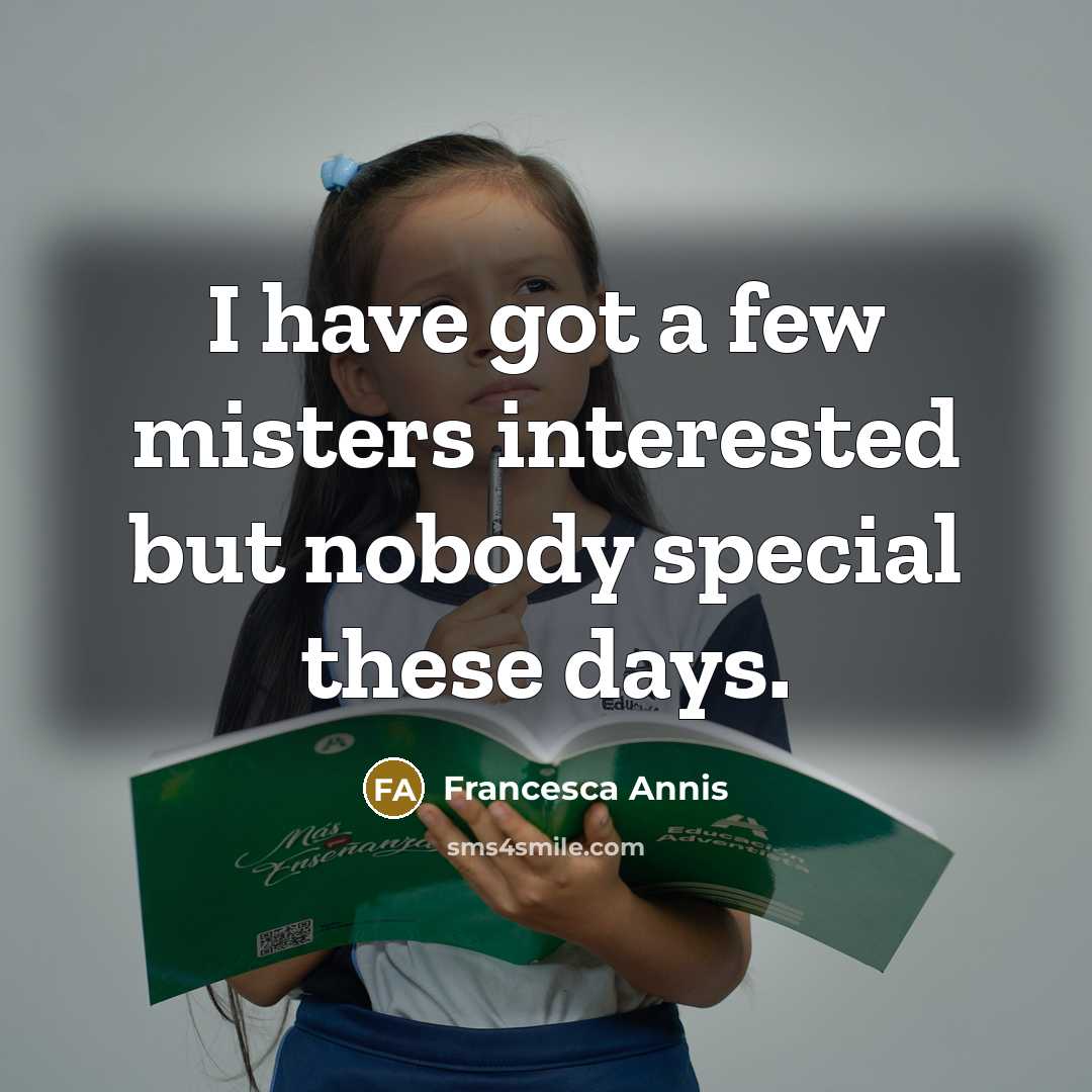 “I have got a few misters interested but nobody special…” quote by Francesca Annis