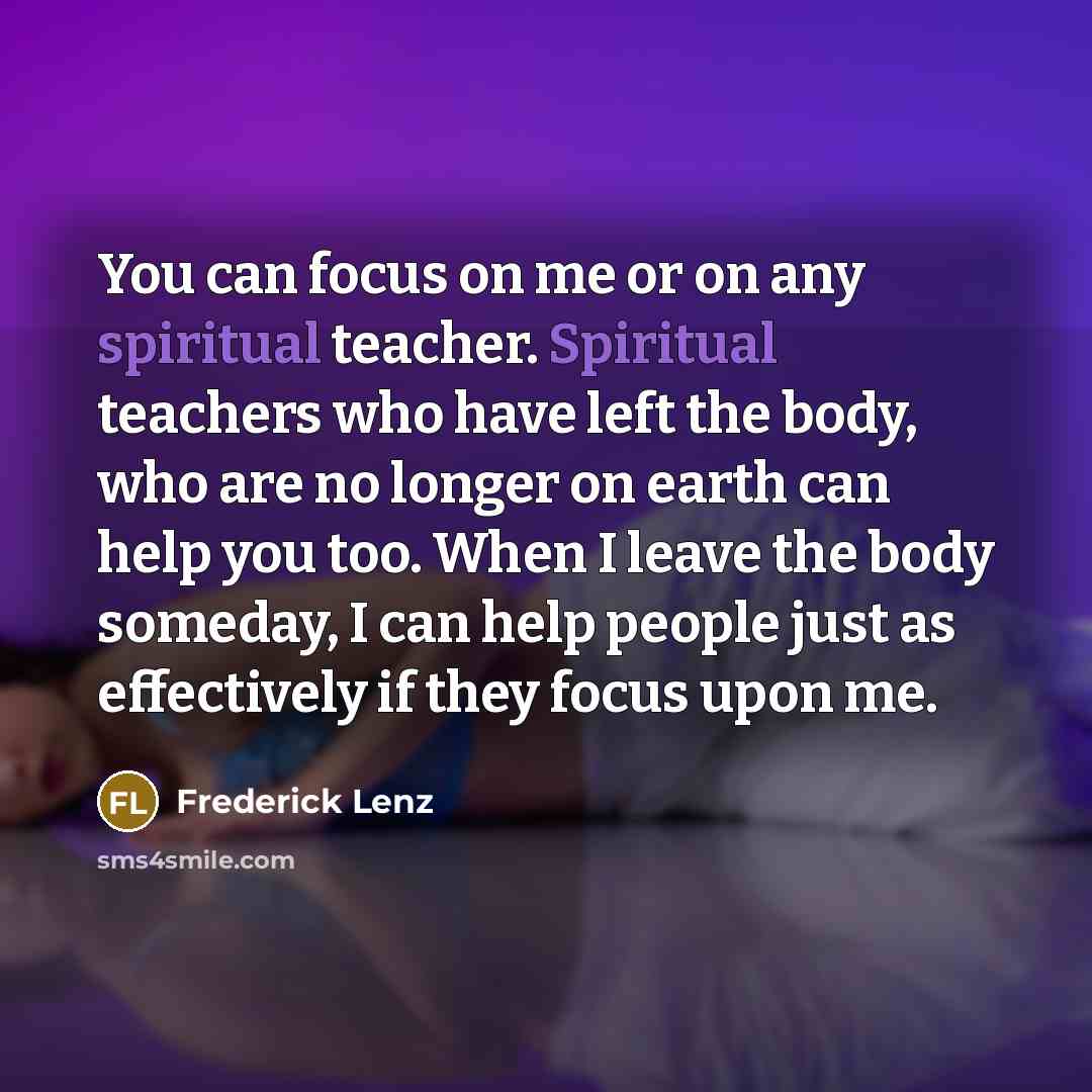 “You can focus on me or on any spiritual teacher.…” quote by Frederick Lenz