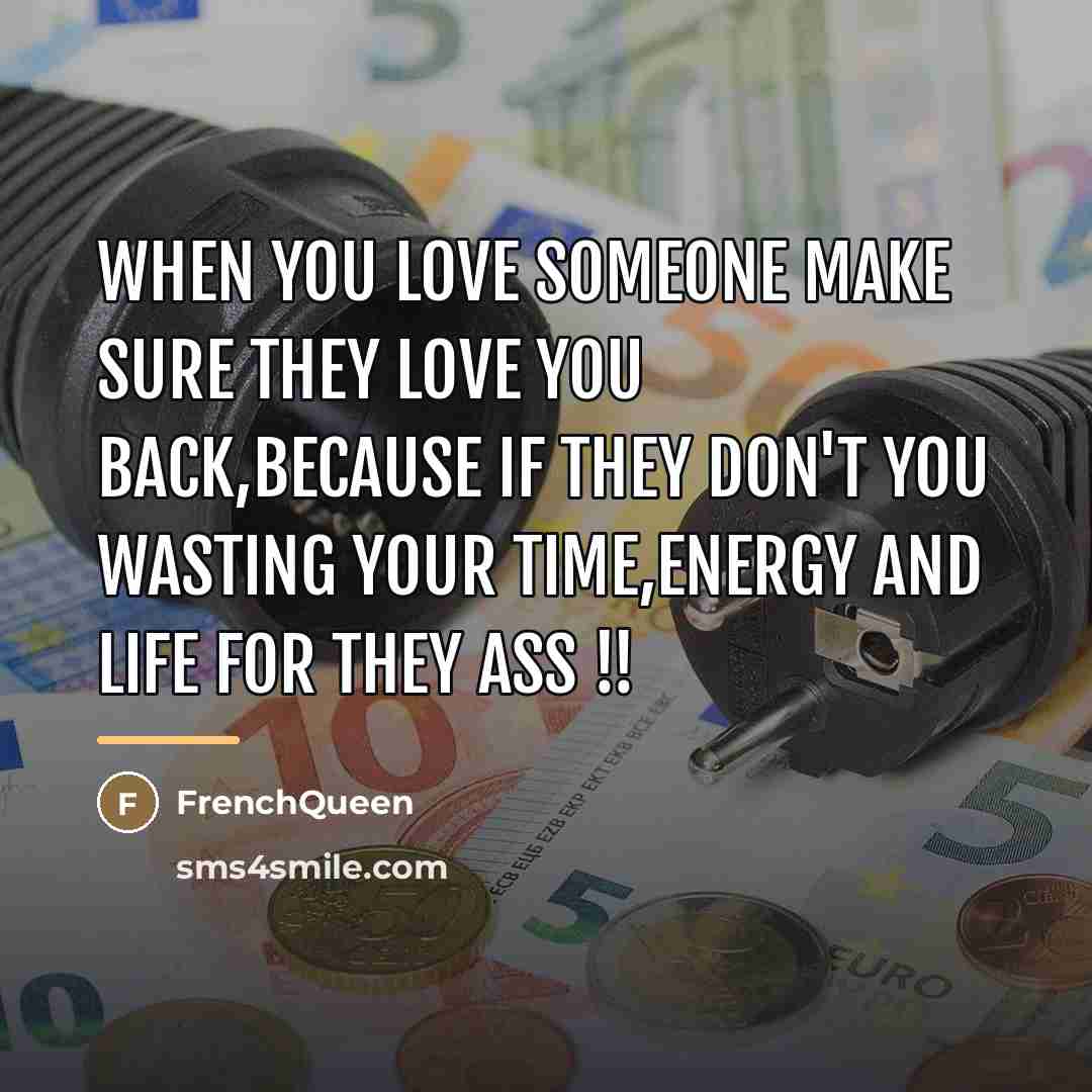 “When you love someone make sure they love you back,because…” quote by Frenchqueen
