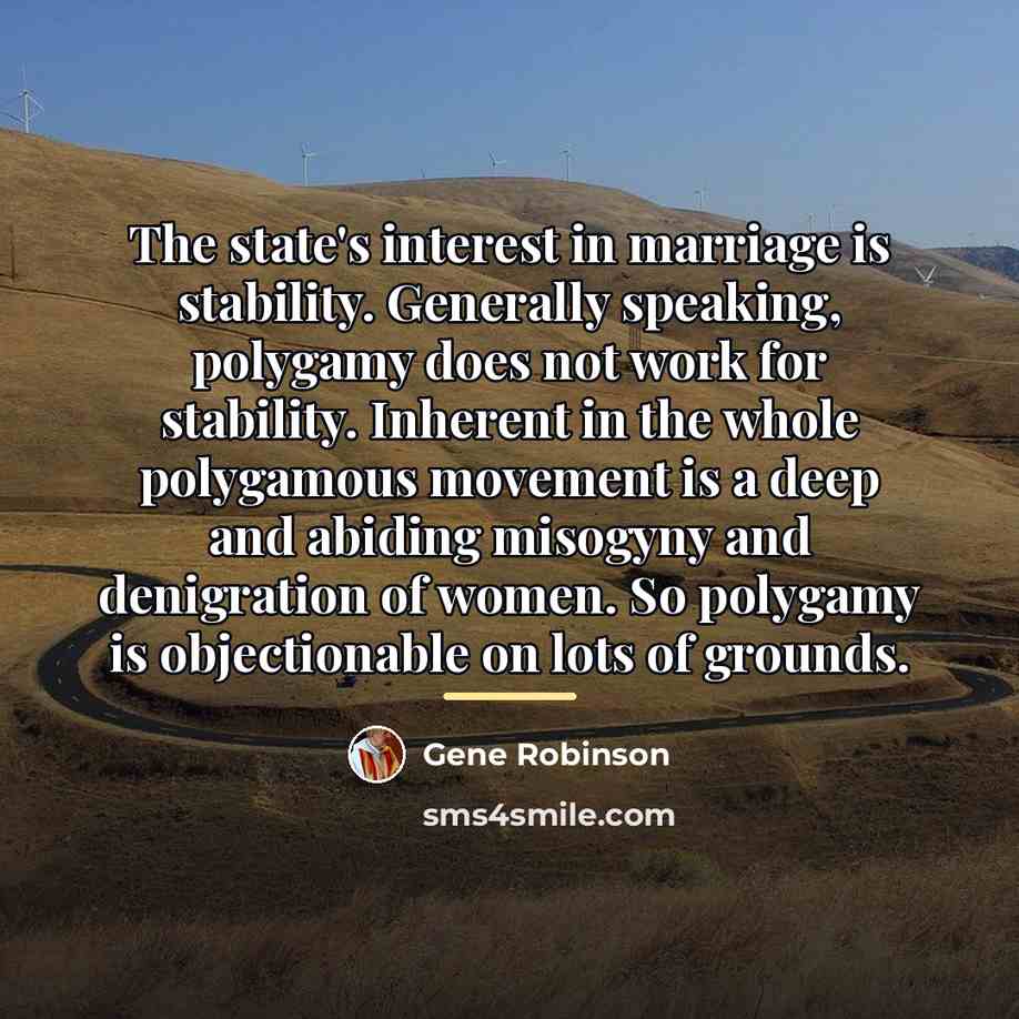 “The state's interest in marriage is stability. Generally speaking, polygamy…” quote by Gene Robinson