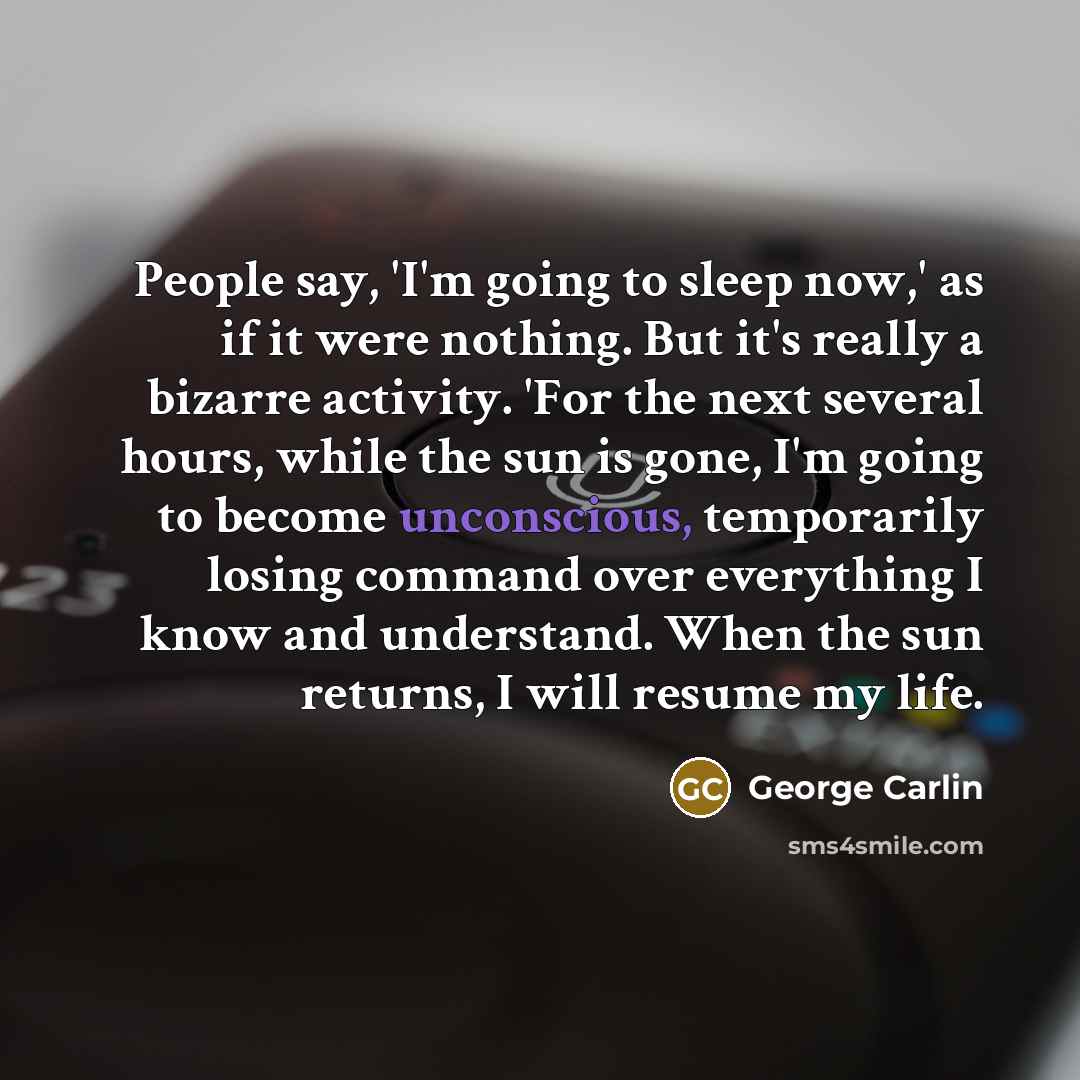 “People say, 'I'm going to sleep now,' as if it…” quote by George Carlin