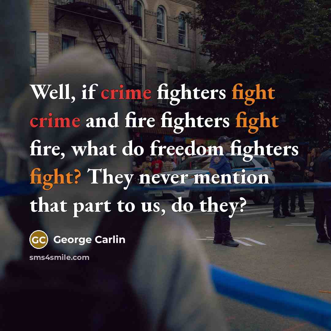 “Well, if crime fighters fight crime and fire fighters fight…” quote by George Carlin