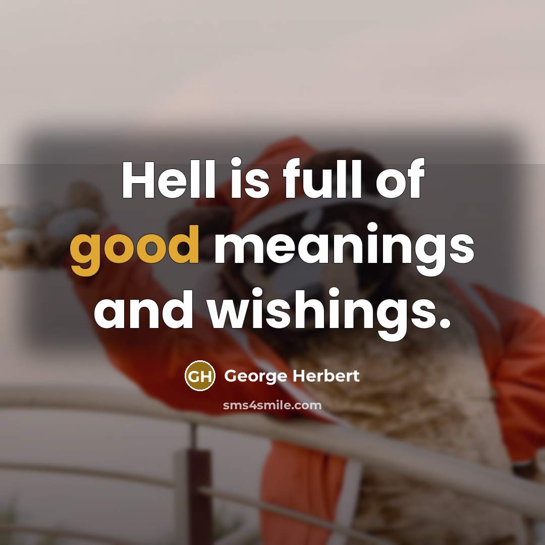 “Hell is full of good meanings and wishings.…” quote by George Herbert