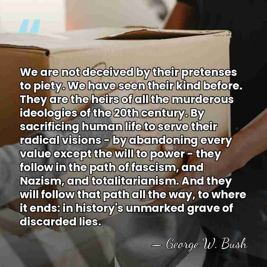 We are not deceived by their pretenses to piety. We have seen&hellip; - George W. Bush