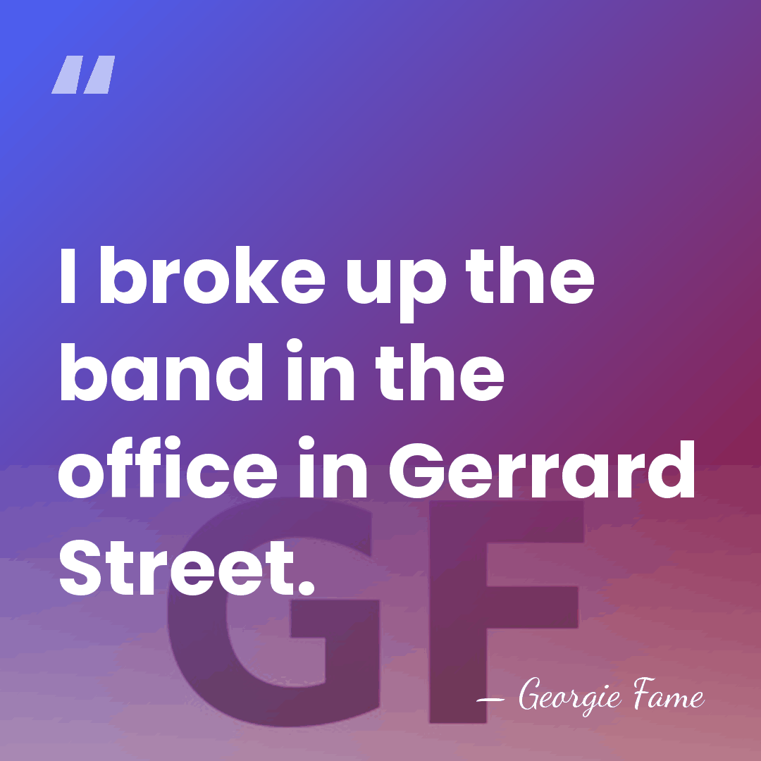 I broke up the band in the office in Gerrard Street. - Georgie Fame