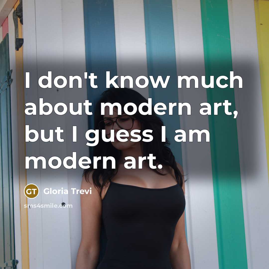 “I don't know much about modern art, but I guess…” quote by Gloria Trevi
