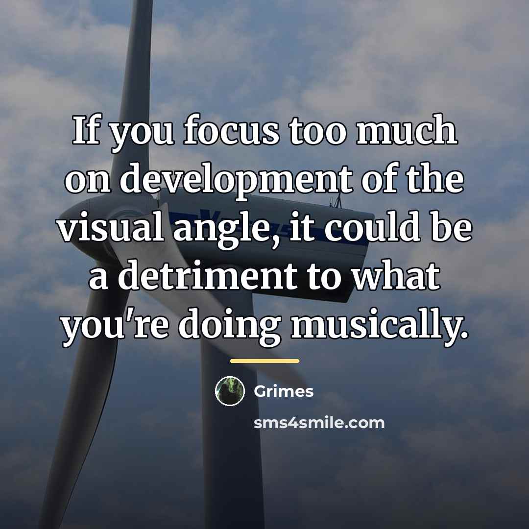 “If you focus too much on development of the visual…” quote by Grimes