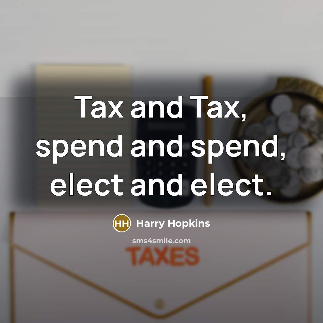 “Tax and Tax, spend and spend, elect and elect.…” quote by Harry Hopkins