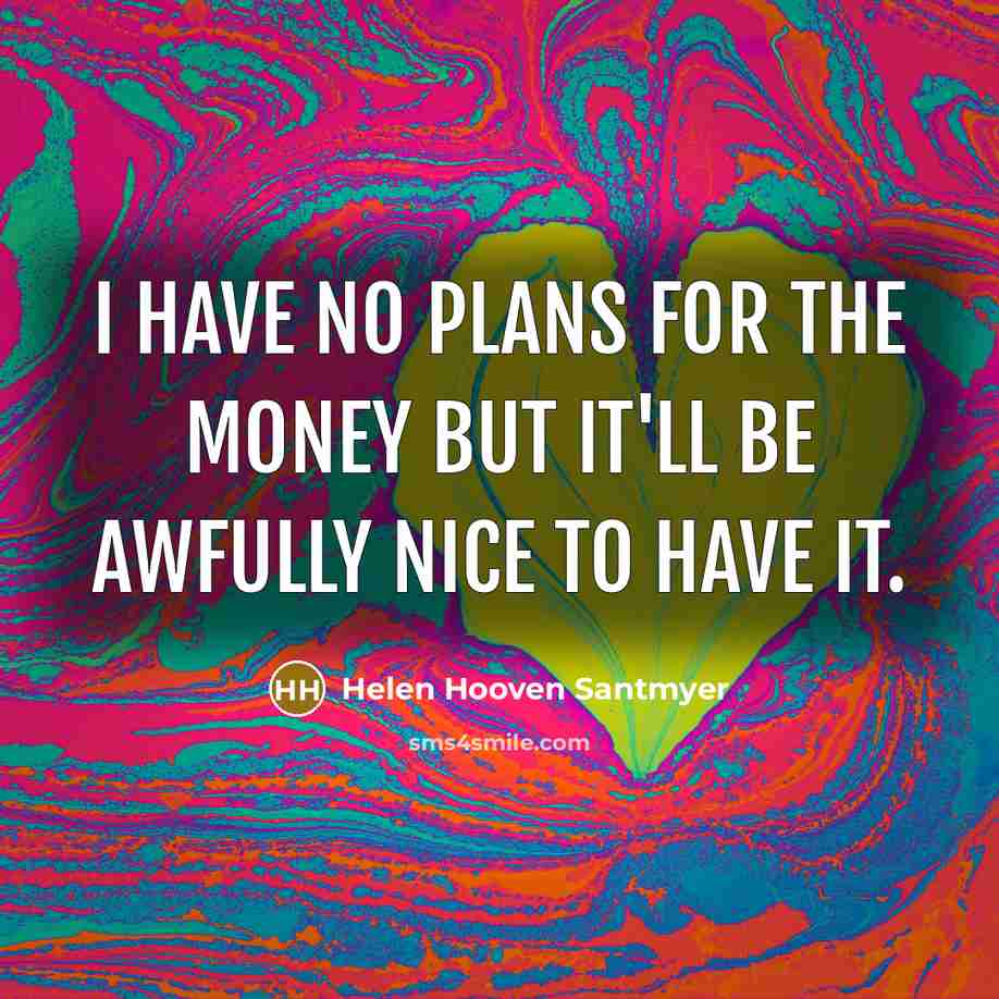 “I have no plans for the money but it'll be…” quote by Helen Hooven Santmyer