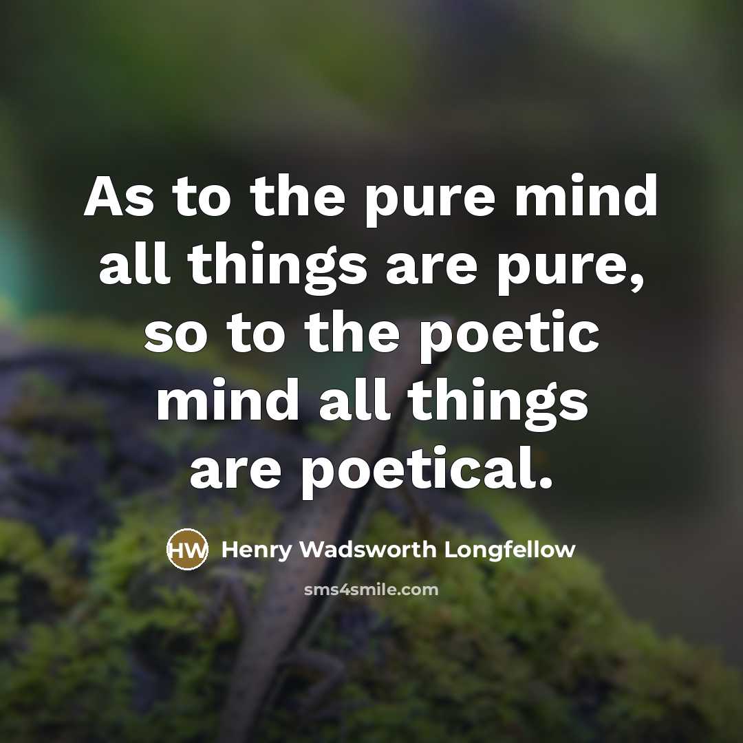 “As to the pure mind all things are pure, so…” quote by Henry Wadsworth Longfellow