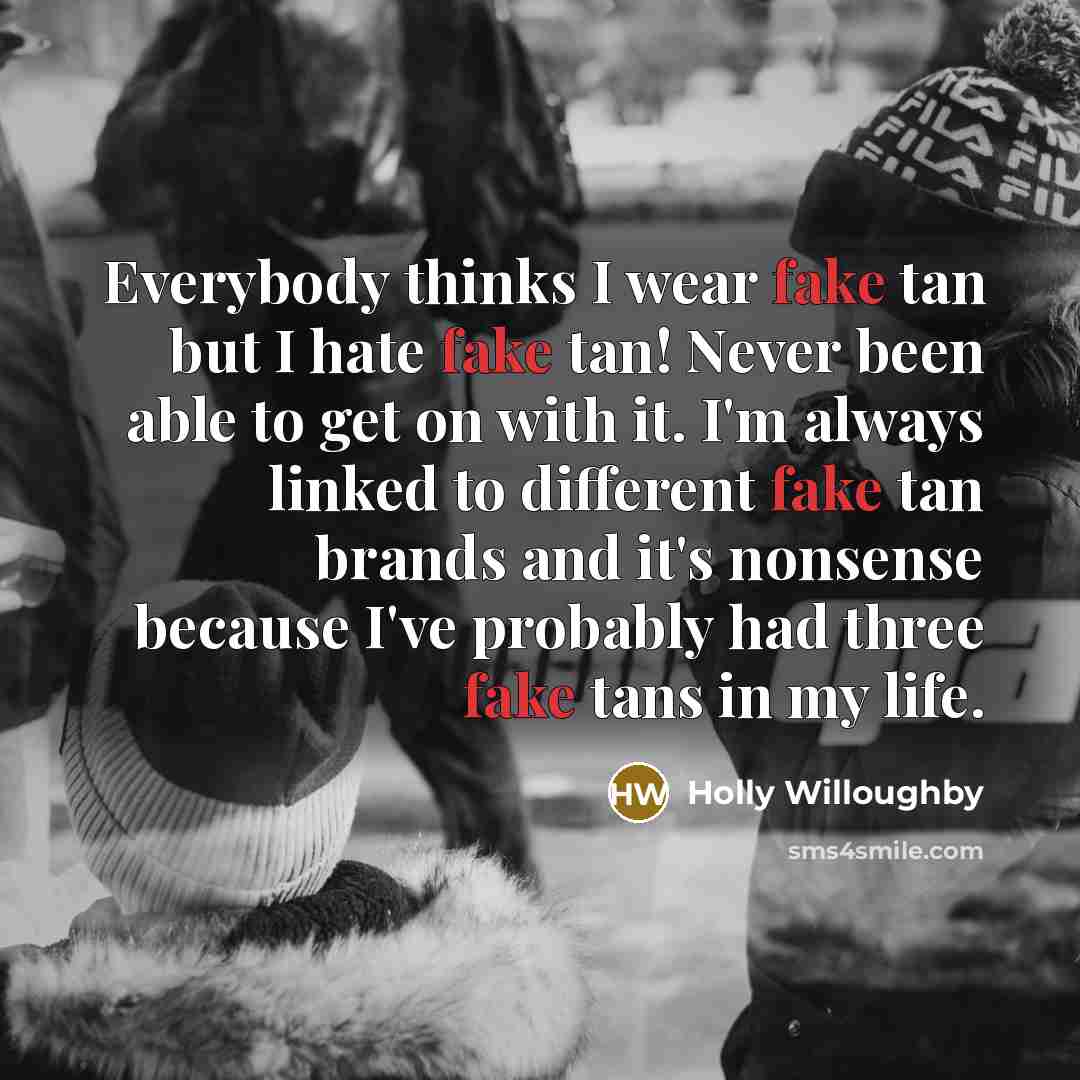 “Everybody thinks I wear fake tan but I hate fake…” quote by Holly Willoughby