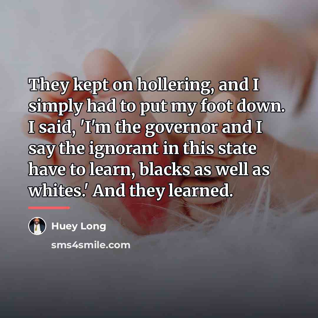 “They kept on hollering, and I simply had to put…” quote by Huey Long