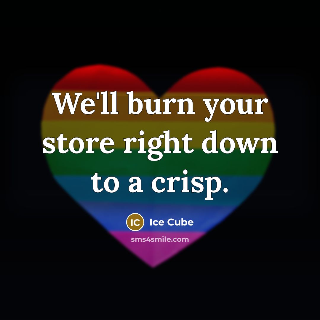 “We'll burn your store right down to a crisp.” quote by Ice Cube