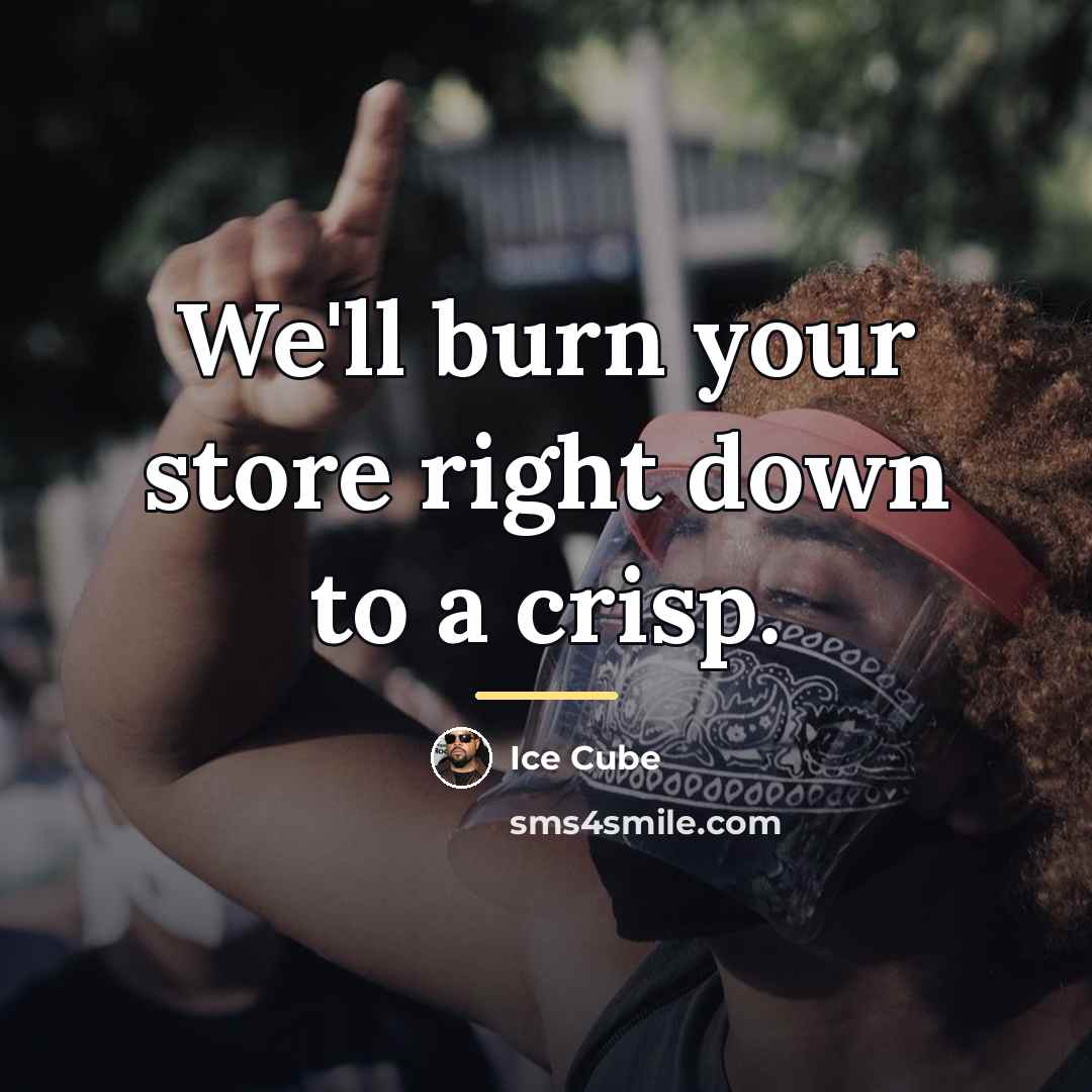 “We'll burn your store right down to a crisp.…” quote by Ice Cube