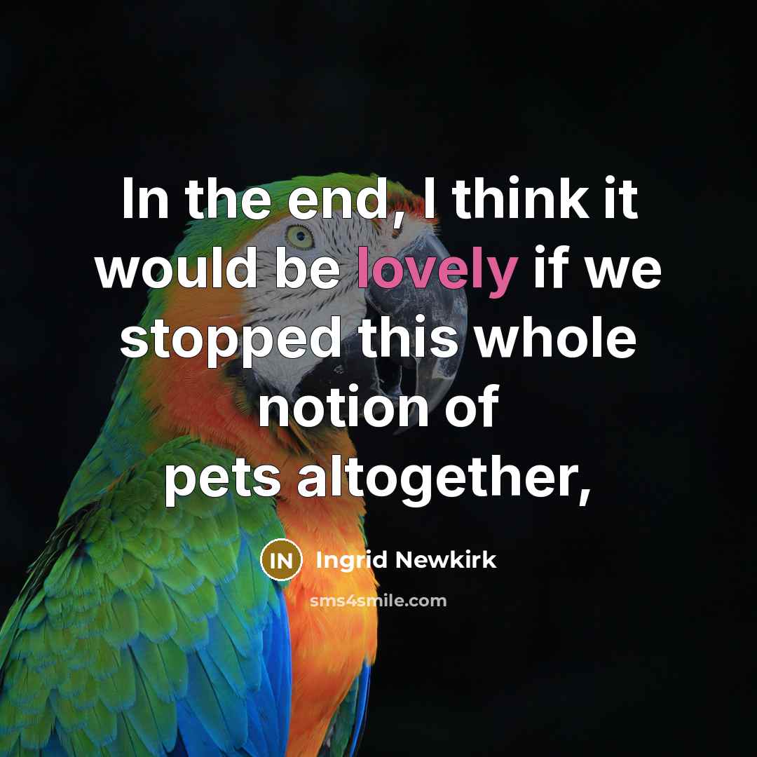 “In the end, I think it would be lovely if…” quote by Ingrid Newkirk