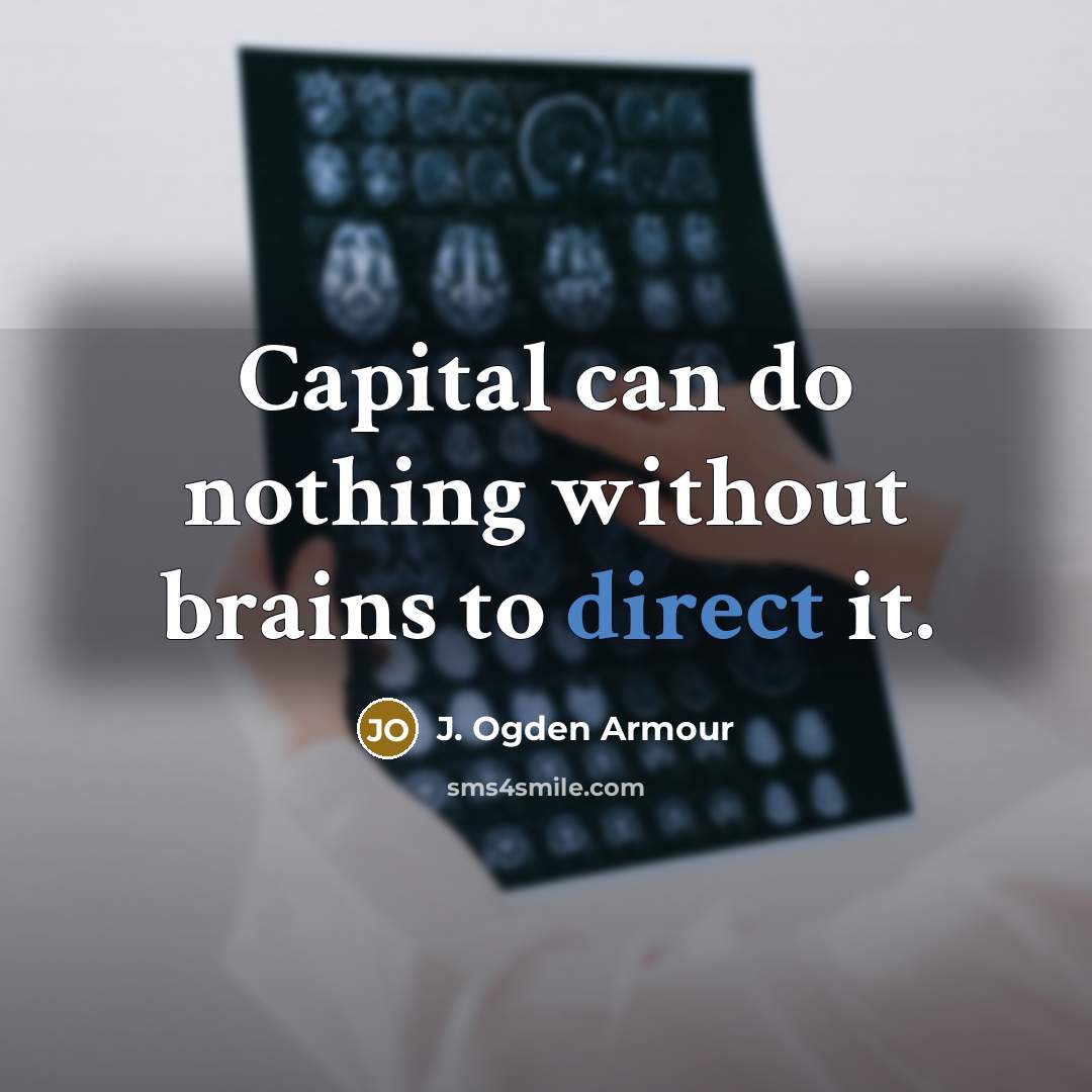 “Capital can do nothing without brains to direct it.…” quote by J. Ogden Armour