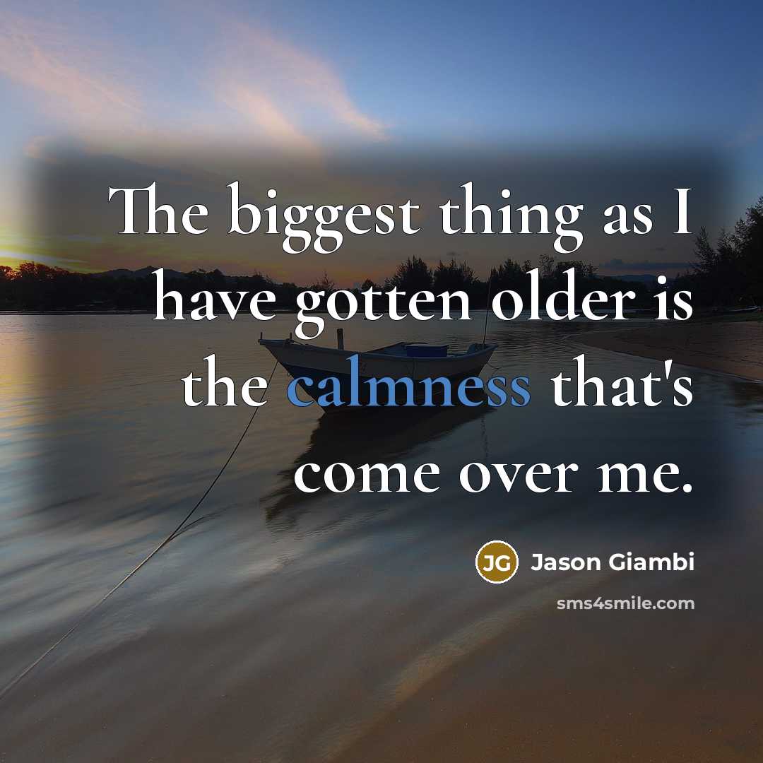 “The biggest thing as I have gotten older is the calmness that's come over me.” quote by Jason Giambi
