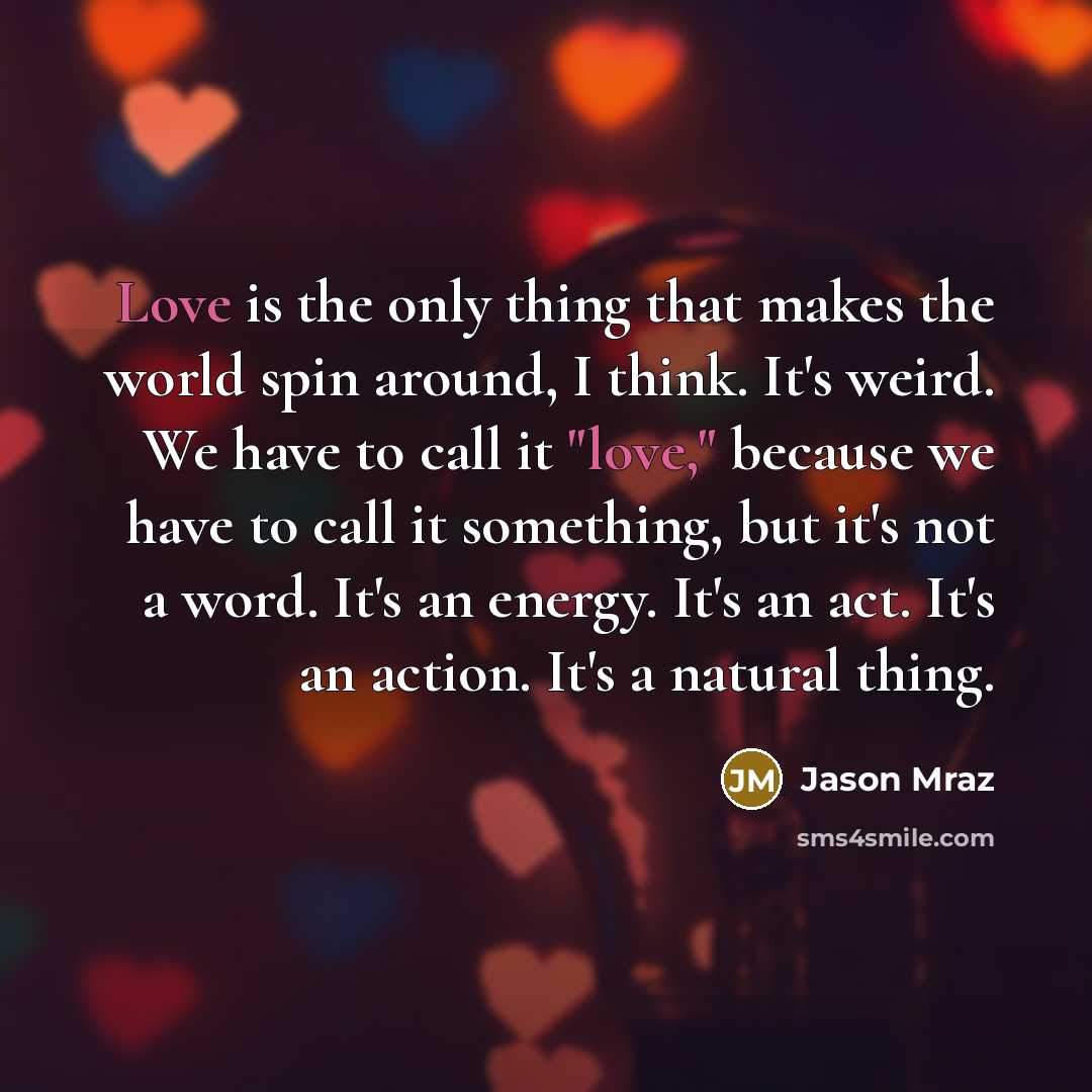 “Love is the only thing that makes the world spin…” quote by Jason Mraz