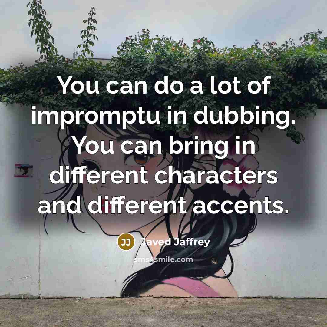 “You can do a lot of impromptu in dubbing. You…” quote by Javed Jaffrey