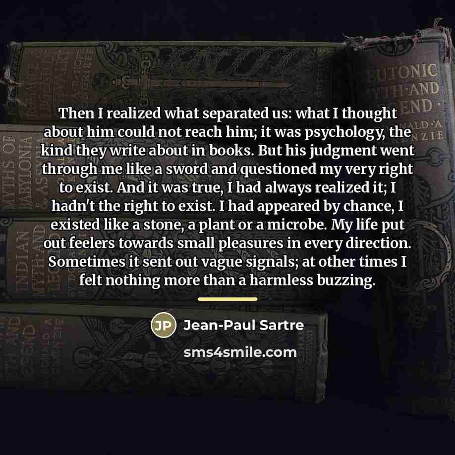 “Then I realized what separated us: what I thought about…” quote by Jean-Paul Sartre