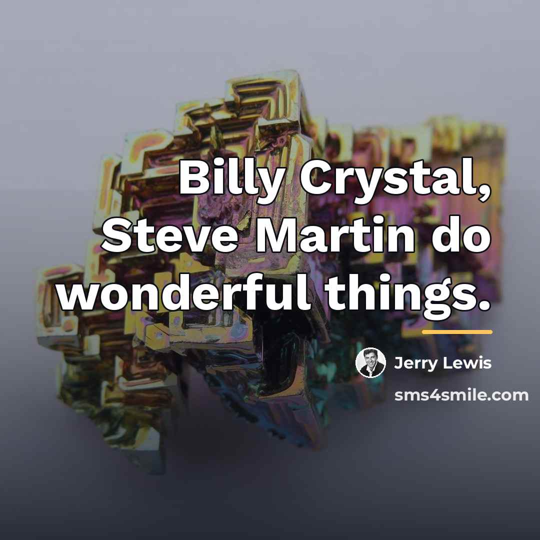 “Billy Crystal, Steve Martin do wonderful things.…” quote by Jerry Lewis