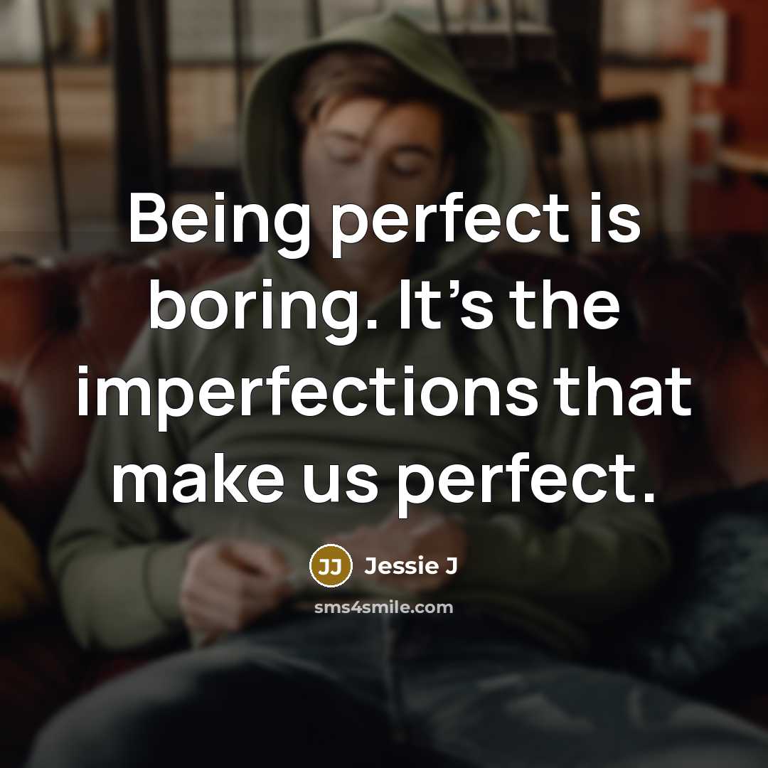 “Being perfect is boring. It's the imperfections that make us…” quote by Jessie J