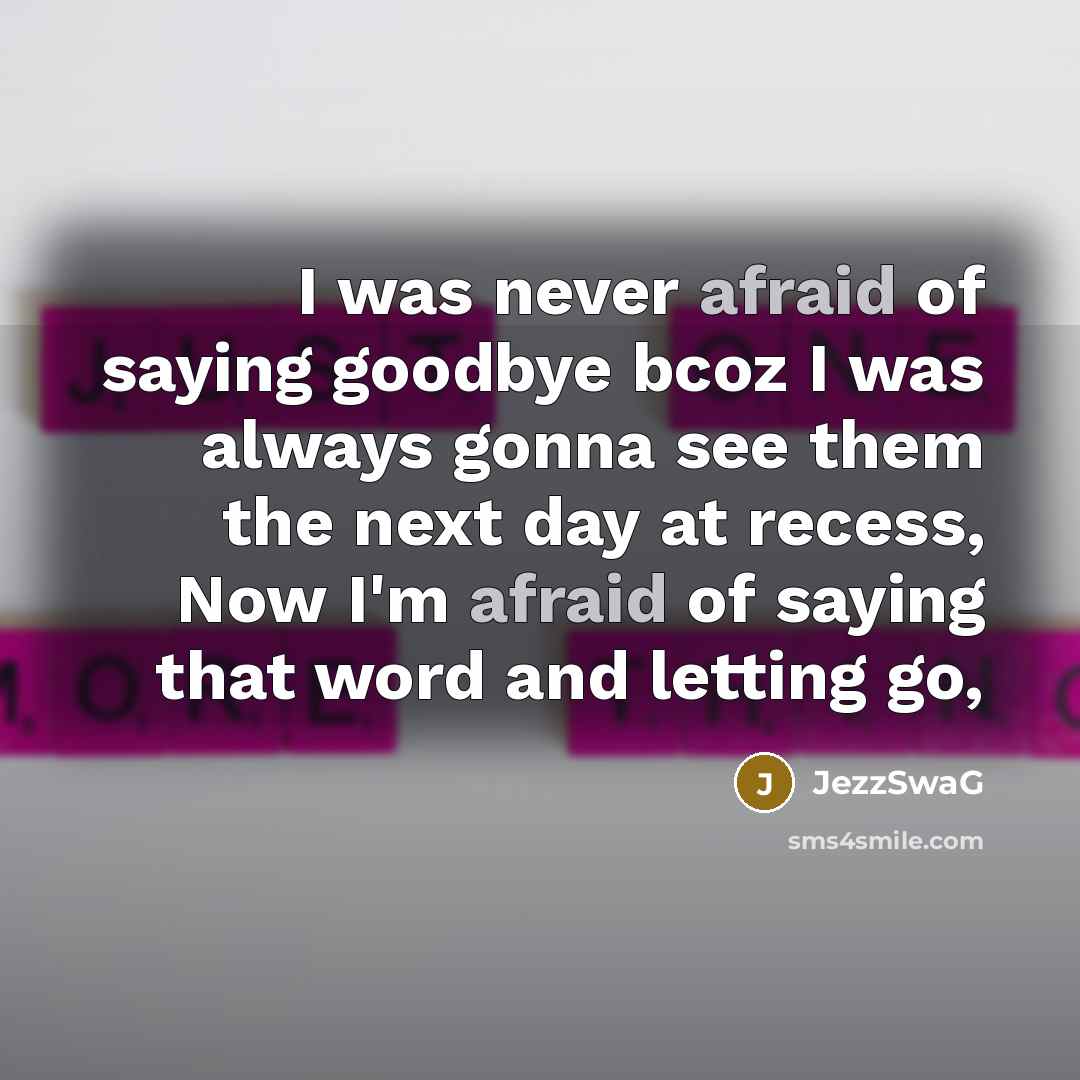 “I was never afraid of saying goodbye bcoz I was…” quote by JezzSwaG
