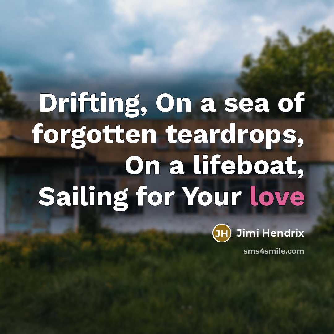 “Drifting, On a sea of forgotten teardrops, On a lifeboat,…” quote by Jimi Hendrix
