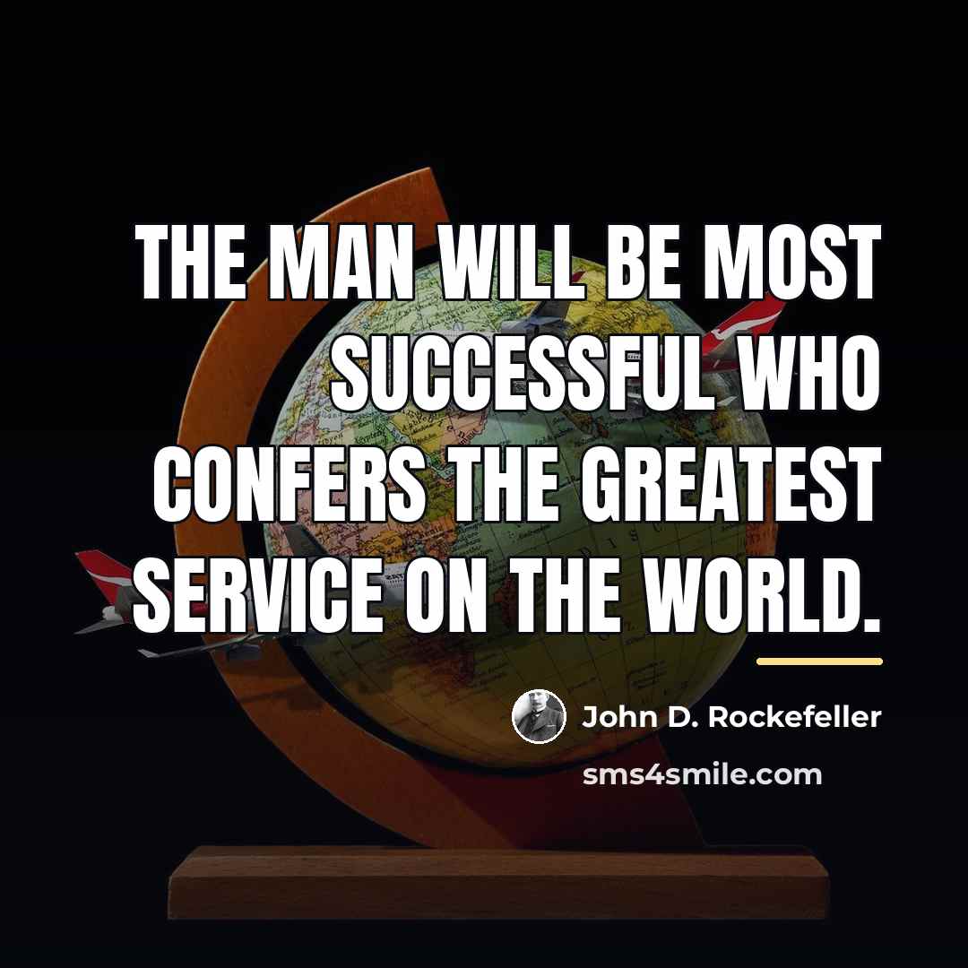 “The man will be most successful who confers the greatest…” quote by John D. Rockefeller