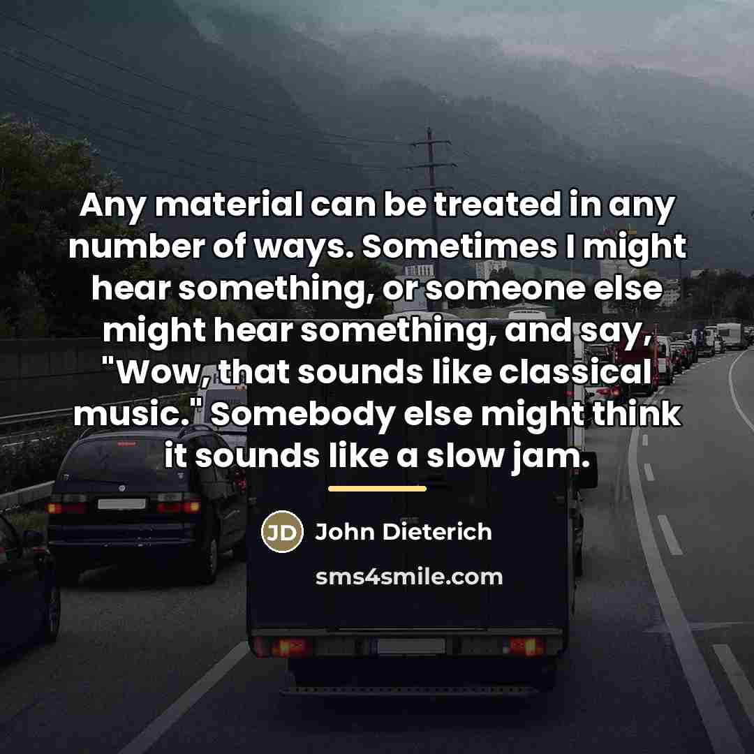 “Any material can be treated in any number of ways.…” quote by John Dieterich