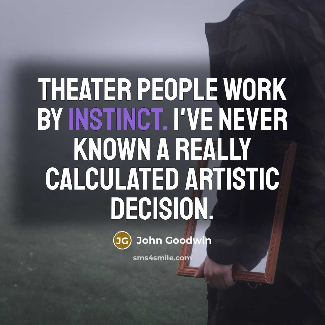 “Theater people work by instinct. I've never known a really…” quote by John Goodwin