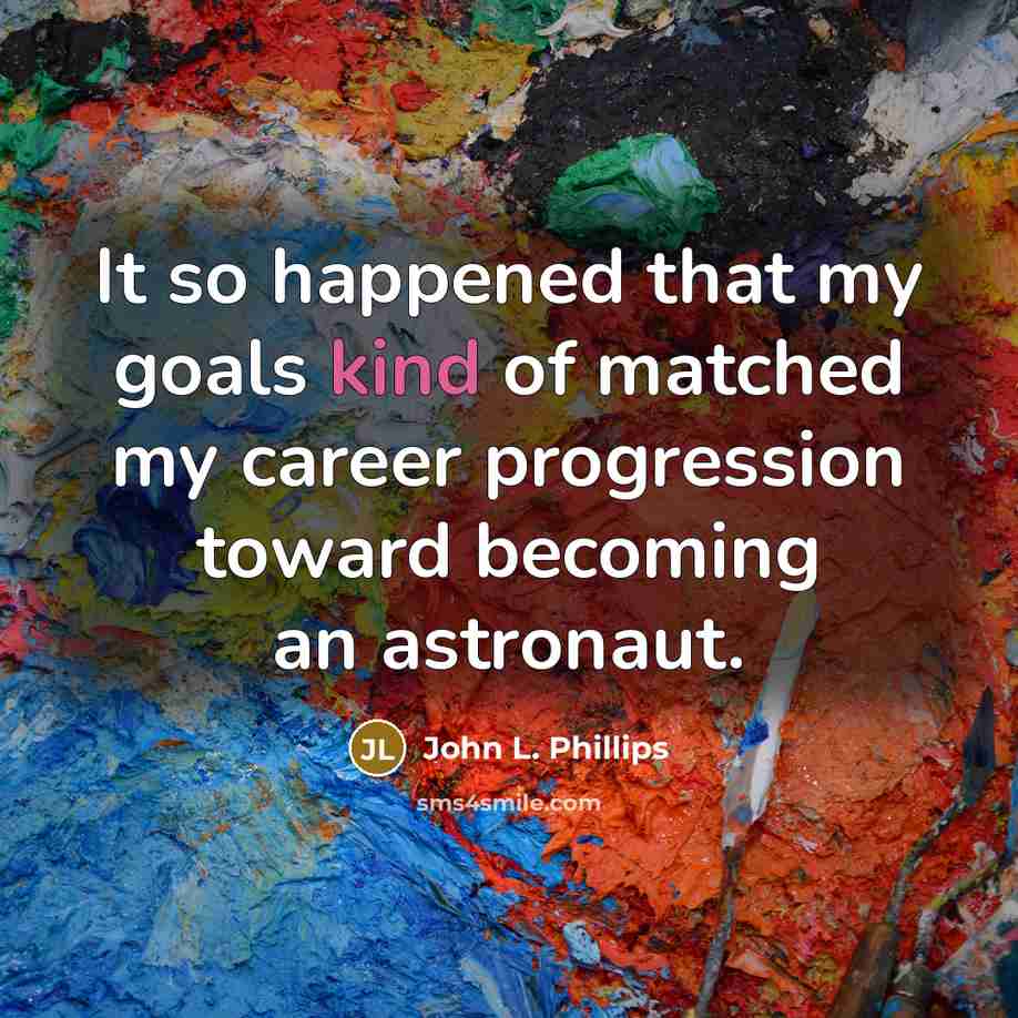 “It so happened that my goals kind of matched my…” quote by John L. Phillips